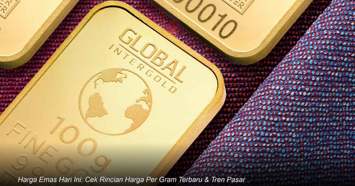 Harga Emas Hari Ini: Cek Rincian Harga Per Gram Terbaru & Tren Pasar