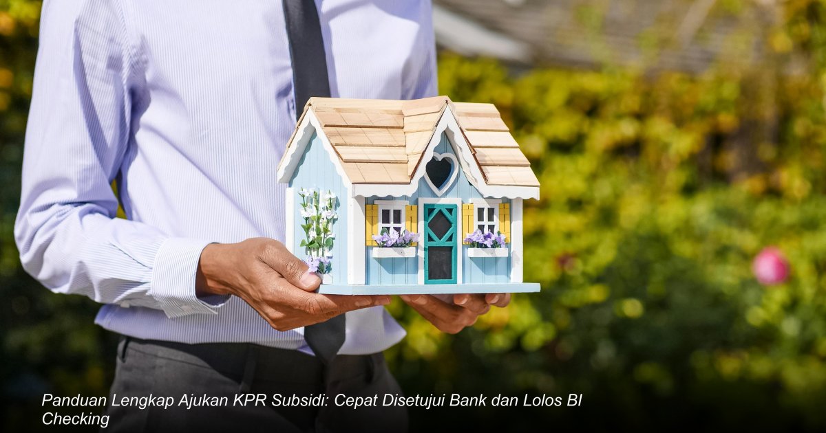 Panduan Lengkap Ajukan KPR Subsidi: Cepat Disetujui Bank dan Lolos BI Checking