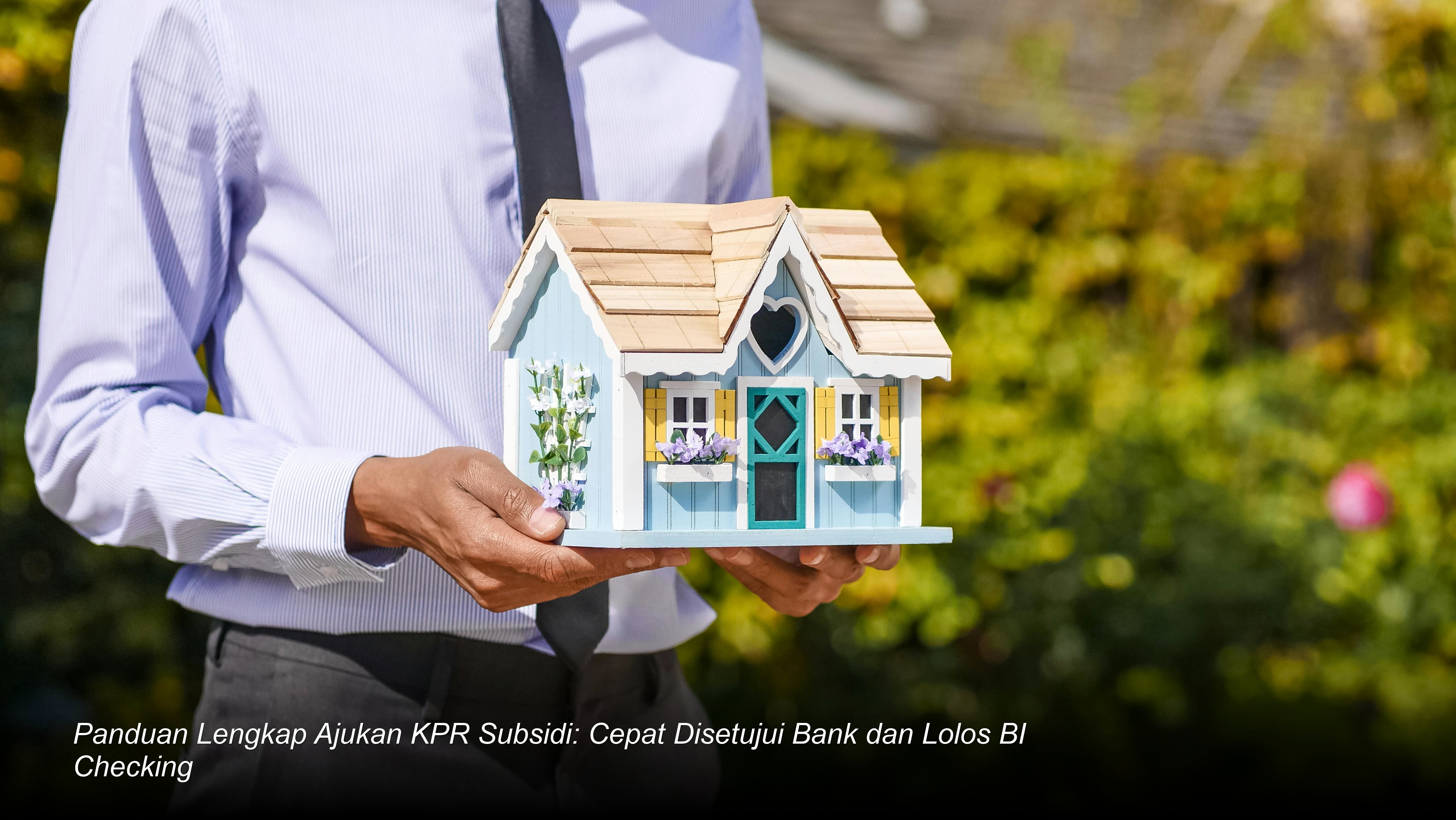 Panduan Lengkap Ajukan KPR Subsidi: Cepat Disetujui Bank dan Lolos BI Checking